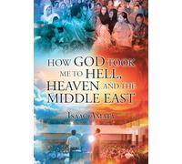 HOW GOD TOOK ME TO HELL, HEAVEN AND THE MIDDLE EAST