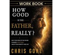 How Good Is The Father, Really? Workbook