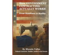 HOW GOVERNMENT CONTRACTING ACTUALLY WORKS: From Headlines to Reality