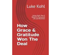 How Grace & Gratitude Won The Deal: Using God's Two G Words to Transcend Life and Business