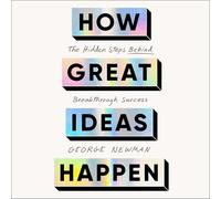 How Great Ideas Happen: The Hidden Steps Behind Breakthrough Success