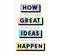 How Great Ideas Happen: The Hidden Steps Behind Breakthrough Success