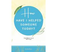 How Have I Helped Someone Today?: Daily Reflection Journal With Prompts