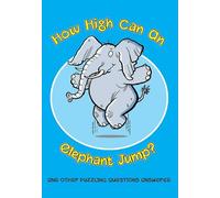 How High Can an Elephant Jump?: Puzzling Questions, Important Questions, and Even Some Silly Questions Answered