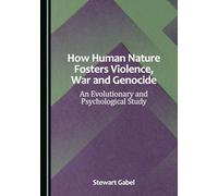 How Human Nature Fosters Violence, War and Genocide: An Evolutionary and Psychological Study