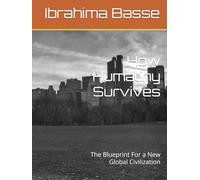 How Humatiny Survives: The Blueprint For a New Global Civilization