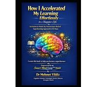 How I Accelerated My Learning Effortlessly for a Happier Life: Invitation to Model My Neuroscience-Backed Approach in 12 Easy Steps