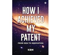 How I Achieved My Patent: From Idea To Innovation