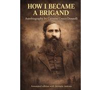How I Became A Brigand (Annotated edition with thematic indexes): Autobiography by Carmine Crocco Donatelli