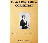 How I became a cornetist: The autobiography of a cornet-playing pilgrim’s progress