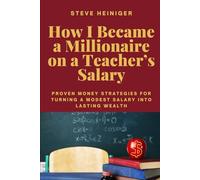 How I Became a Millionaire on a Teacher's Salary: Proven Money Strategies for Turning a Modest Salary Into Lasting Wealth