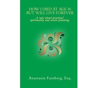 How I Died at Age 36 But Will Live Forever: A tale about practical spirituality