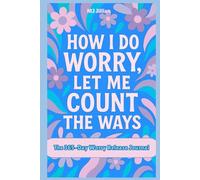 How I Do Worry, Let Me Count The Ways: The 365-Day Worry Release Journal