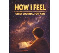 How I Feel Grief Journal for Kids: Guided Writing Prompts, Coping Activities, and Coloring Pages to Help Children Understand Loss and Preserve Special Memories