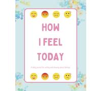 How I Feel Today: A Daily Journal For Writing And Drawing About Feelings
