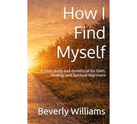 How I Find Myself: A Bible study and devotional for Faith, Healing, and Spiritual Alignment
