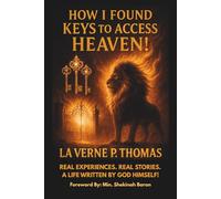 How I Found Keys to Access Heaven!: Real Experiences, Real life Stories. A Life Written by God Himself!