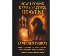 How I Found Keys to Access Heaven!: Real Experiences, Real life Stories. A Life Written by God Himself!