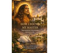 HOW I FOUND MY MASTER: PARAMAHANSA YOGANANDA CHANGING LIVES