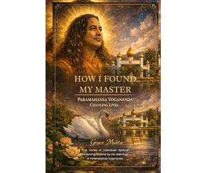 HOW I FOUND MY MASTER: PARAMAHANSA YOGANANDA CHANGING LIVES