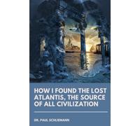 How I Found the Lost Atlantis, The Source of All Civilization