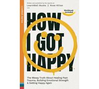How I Got Happy: The Messy Truth About Healing Past Trauma, Building Emotional Strength & Getting Happy Again