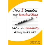 How I imagine my Handwriting: Better Handwriting Practice Workbook for Adults: Learn to write and improve your handwriting skills.