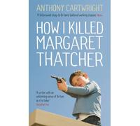Anthony Cartwright How I Killed Margaret Thatcher (Tascabile)