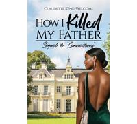 How I Killed My Father: Sequel to "Connections" - King-Welcome Claudette