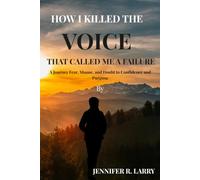 How I Killed The Voice That Called Me a Failure: A Journey from Fear, Shame, and Doubt to Confidence and Purpose