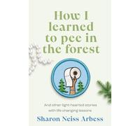 How I Learned To Pee in The Forest: And other light hearted stories with life-changing lessons