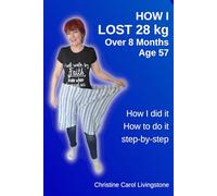 How I lost 28 KGS over 8 months, Age 57: How I Did It, How You Can Do It, Step by Step