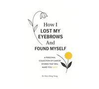How I Lost My Eyebrows and Found Myself: A personal collection of cancer stories that will make you SMILE