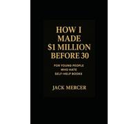 How I made $1 Million before 30: For young people who hate self help books