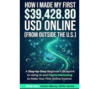 How I Made My First $39,428.80 USD Online (From Outside the U.S.): A Step-by-Step Beginner's Blueprint to Using AI and Digital Marketing to Make Your First Online Income