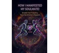 How I manifested my Soulmate!: Broaden your frequency. Force the universe to Respond