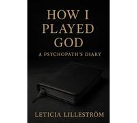 How I Played God: A Psychopath’s Diary
