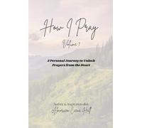 How I Pray: A Personal Journey to Unlock Prayers from the Heart