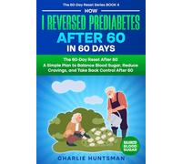 HOW I REVERSED PREDIABETES AFTER 60 IN 60 DAYS: The 60-Day Reset After 60 A Simple Plan to Balance Blood Sugar, Reduce Cravings, and Take Back Control After 60