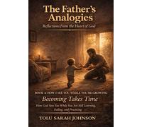 HOW I SEE YOU WHILE YOU’RE GROWING: Becoming Takes Time: How God Sees You While You Are Still Learning, Failing, and Practicing