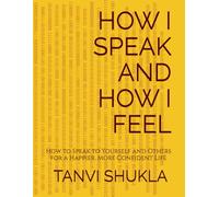 How I Speak and How I Feel: How to Speak to Yourself and Others for a Happier, More Confident Life