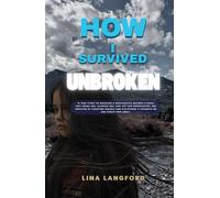 How I Survived Unbroken: A True Story of Trauma, Narcissistic & Physical Abuse and the Power to Heal - Hardcover