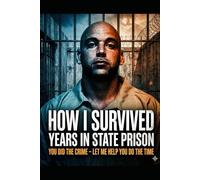How i survived years in state prison.: You did the crime. Let me help you do the time