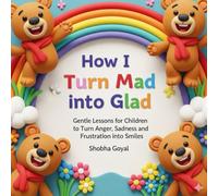 How I Turn Mad into Glad: Gentle Lessons for Children to Turn Anger, Sadness and Frustration into Smiles