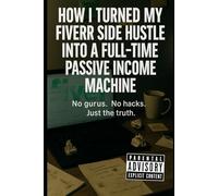 HOW I TURNED MY FIVERR SIDE HUSTLE INTO A FULL-TIME PASSIVE INCOME MACHINE: The real-life blueprint for escaping the 9-5 and building a Fiverr business that works while you sleep.