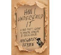 How I Understand It: A Bad Poet's Guide to Mental Health & Resilience