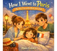 How I Went to Paris: My Big Trip with Mom and Dad