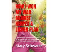 HOW I WON MY WAR AGAINST HERPES & LICHEN PLAN: A comprehensive and detailed description of the natural method I used and developed on myself that cured me, as well as recipes