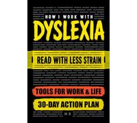How I Work With Dyslexia: Practical Tools for Adults with Dyslexia - Read Easier, Write Faster, and Build Real Confidence at Work and School