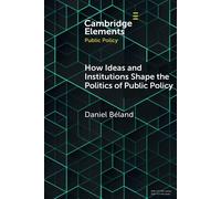 How Ideas and Institutions Shape the Politics of Public Policy - Béland Daniel
